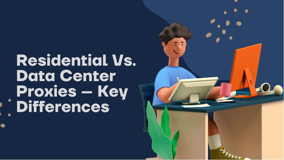 Residential Vs. Data Center Proxies – Key Differences